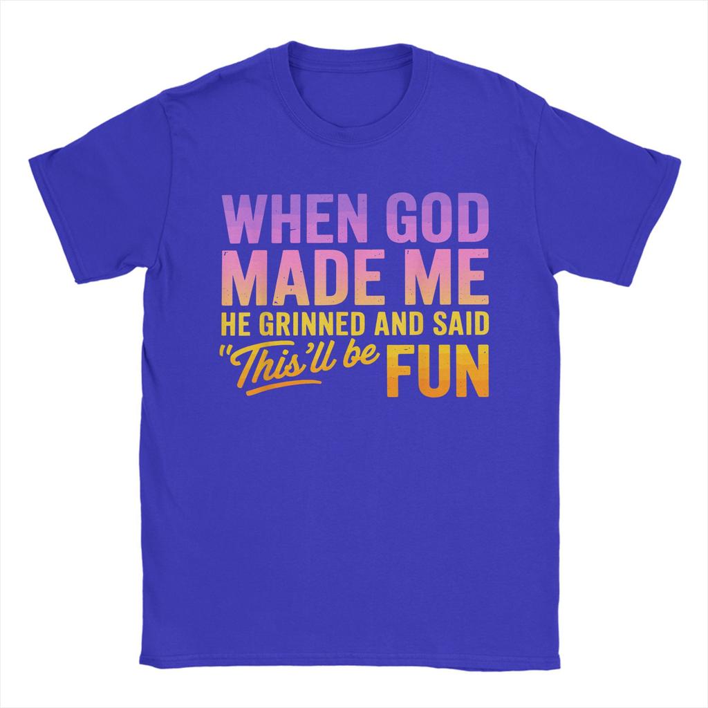 When God Made Me He Grinned And Said Thisll Be Fun Humor TShirt Summer TShirts Mens Cotton Plus Size Tees Short Sleeve Tops