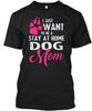 Printed I Just Want To Be A Stay At Home Dog Mom T Shirt Made In USA S To 5XL