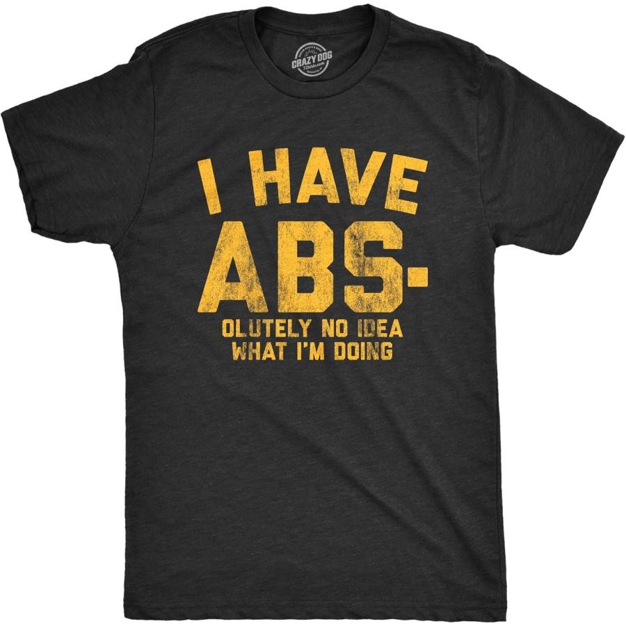 Mens I Have Abs-olutely No Idea What I m Doing Tshirt Funny Workout Fitness Graphic Tee S
