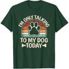 I'm Only Talking To My Dog Today Funny Dog Lover Men Women T-Shirt