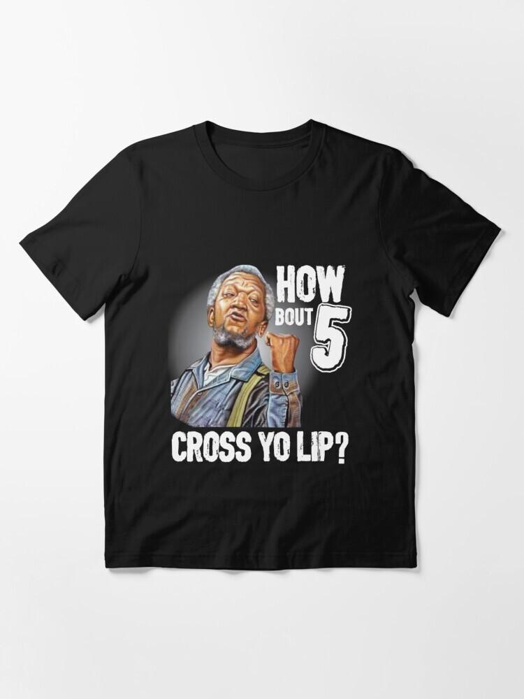 Sanford And Son Redd Foxx T-Shirt034;5 Cross You Lip034; Gift Idea Unisex T-Shirt XXXL