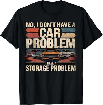 I Dont Have a Car Problem I Have a Storage Problem Car Lover Gift Unisex T-Shirt