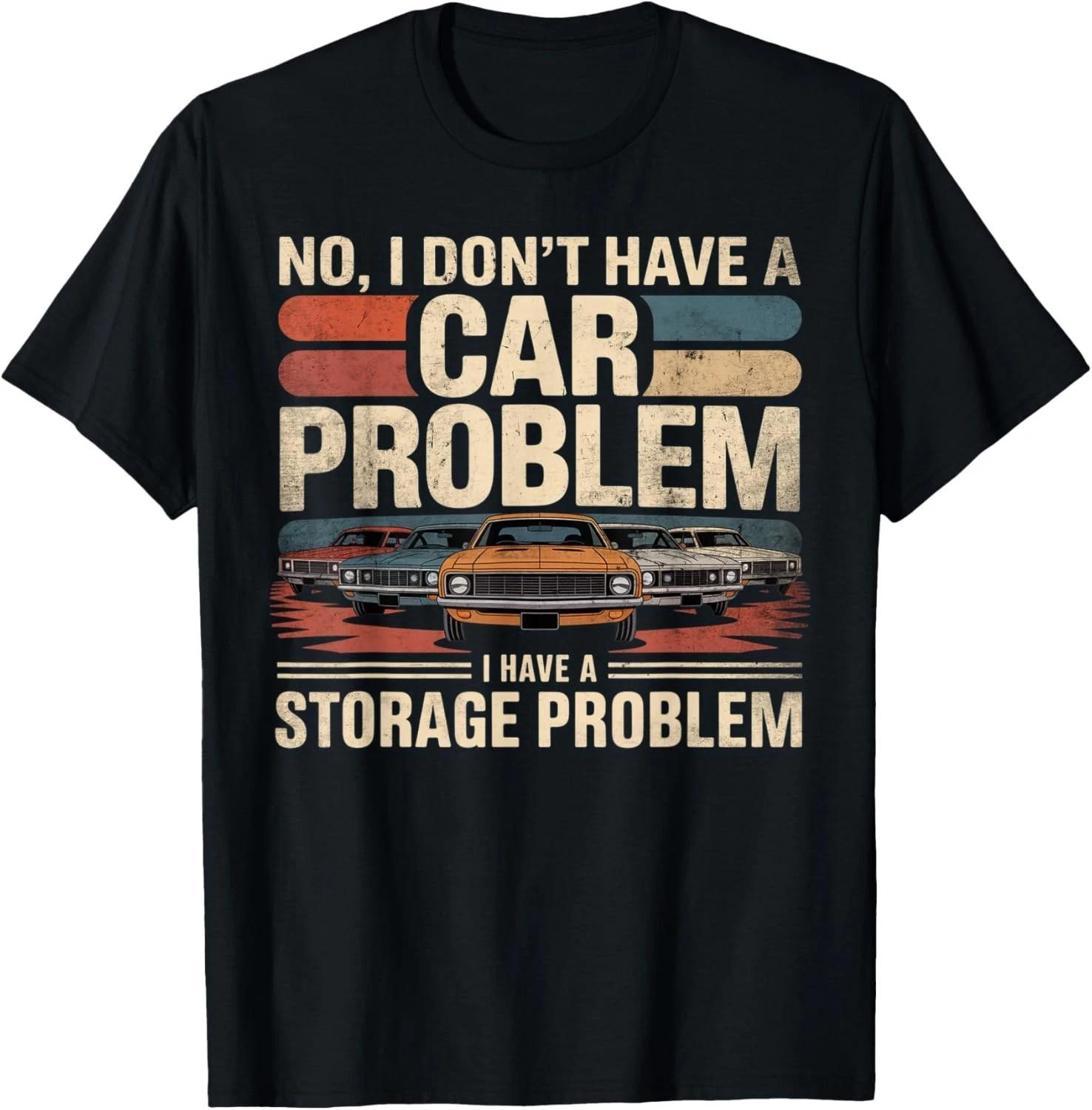 I Dont Have a Car Problem I Have a Storage Problem Car Lover Gift Unisex T-Shirt M