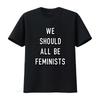 We Should All Be Feminists T Shirt Feminism Feministic Proud Unisex Vintage Breathable Homme Designer Clothes Slightly