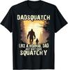 Dad Squatch Like A Dad Way More Squatchy Fathers Day Gift Unisex T-Shirt