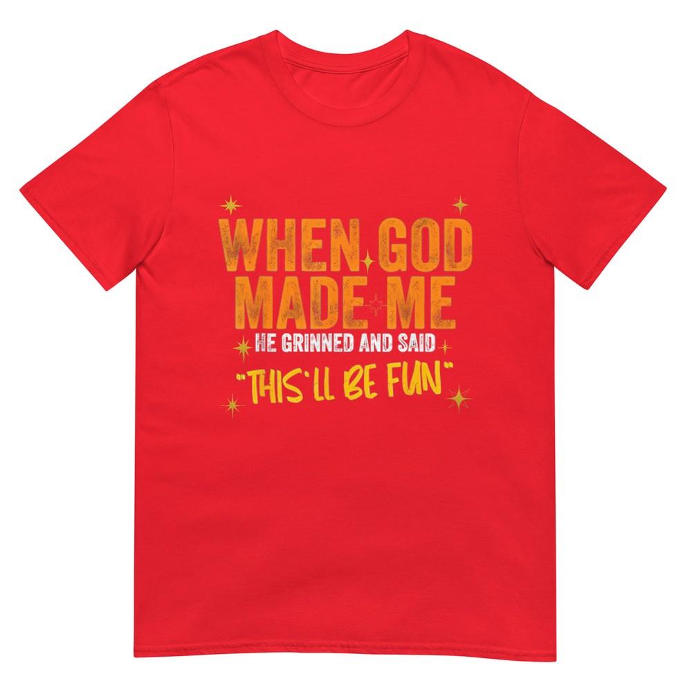 When God Made Me He Said This Will Be Fun Funny Quote Tshirt S