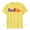 Fed Up TShirt Funny Logo Humor Parody Tee Camisas Unisex New Coming Casual Tops Tees Cotton Tshirts For Unisex Printed