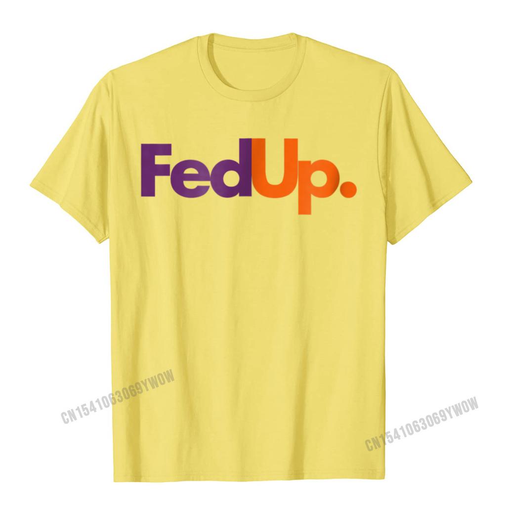 Fed Up TShirt Funny Logo Humor Parody Tee Camisas Unisex New Coming Casual Tops Tees Cotton Tshirts For Unisex Printed