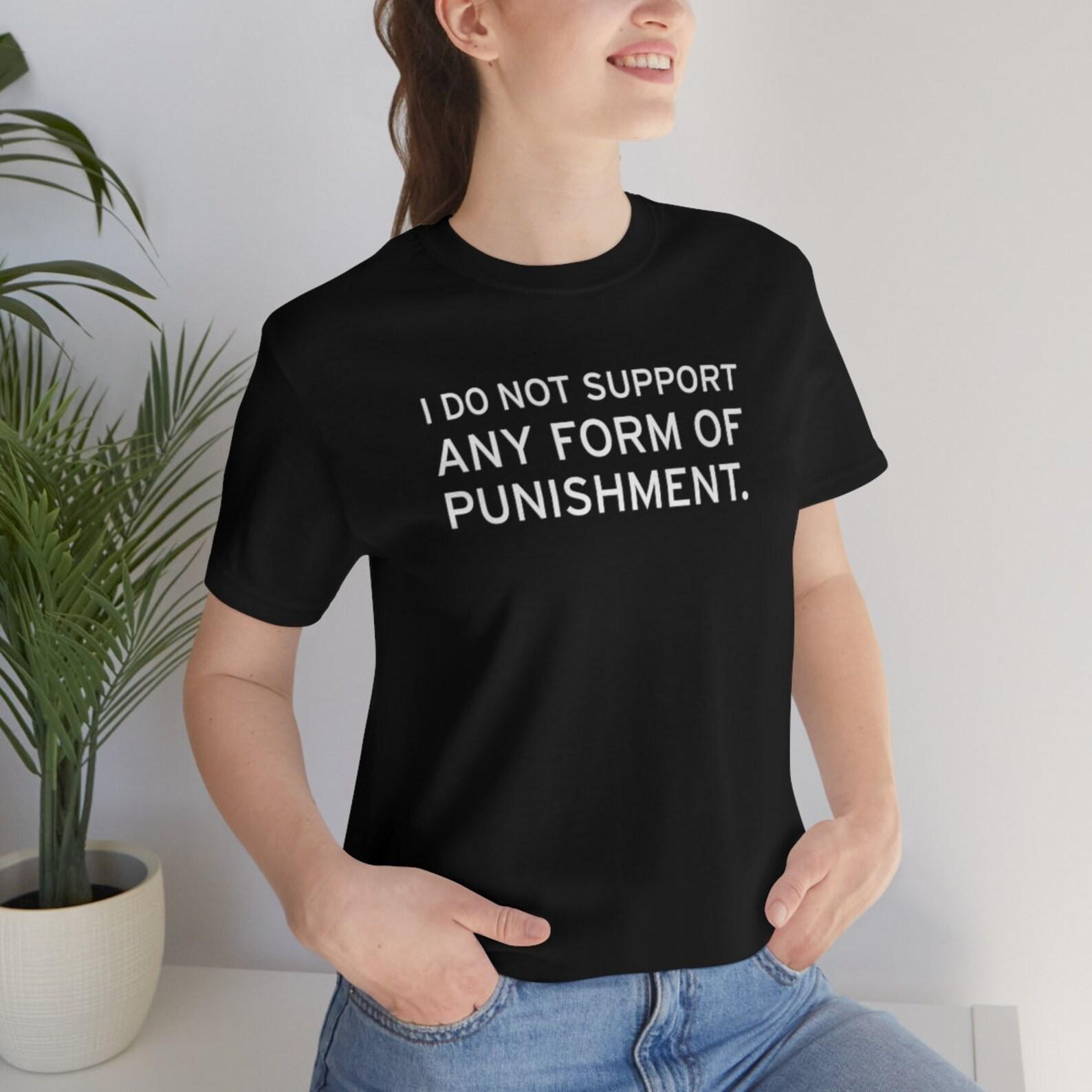 I Do Not Support Any Form of Punishment Philosophy T-Shirt S