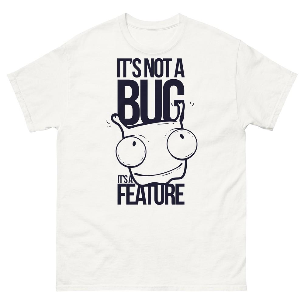 

It s not a Bug It s a Feature Computer Geek Tech Unisex T-Shirt S