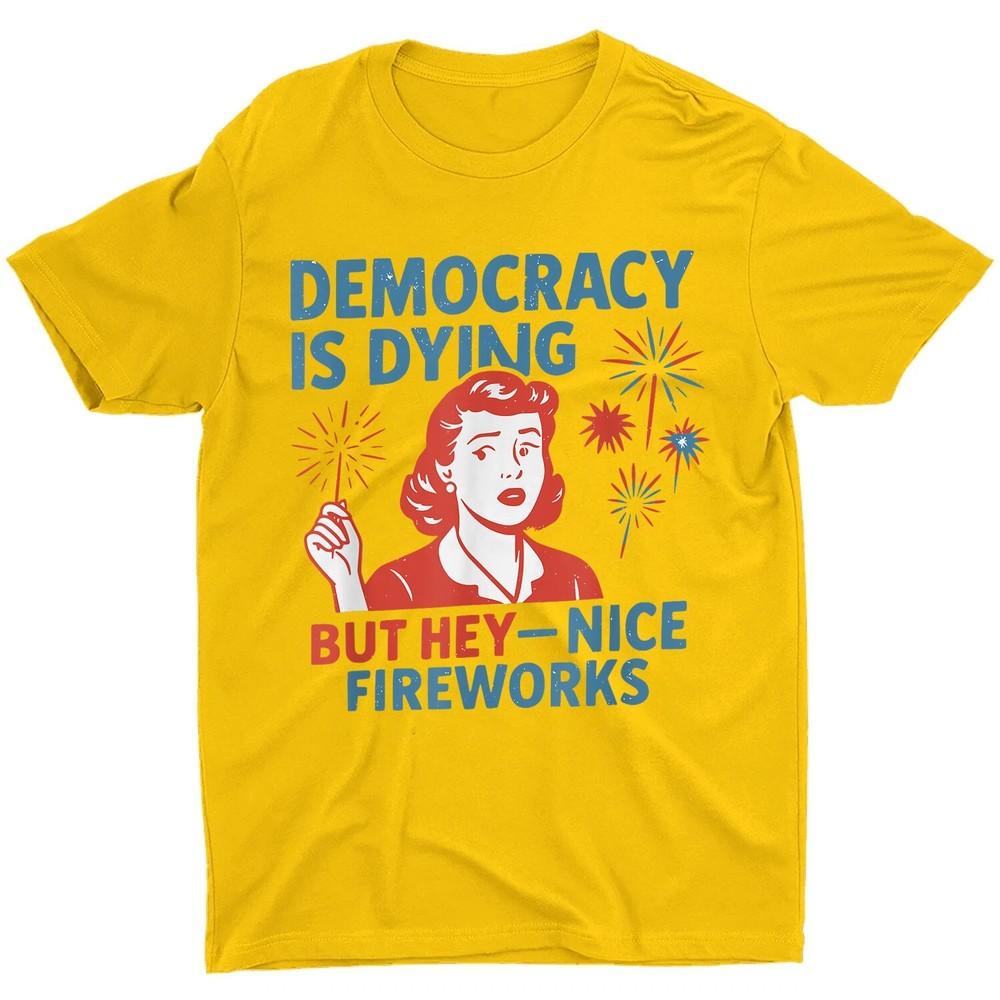 

Funny Democracy Is Dying But Hey Nice Fireworks 4th Of July Unisex T-Shirt 4XL