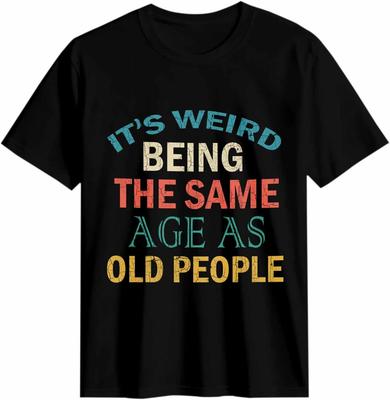 Es ist komisch, gleich alt wie alte Leute zu sein T-Shirt