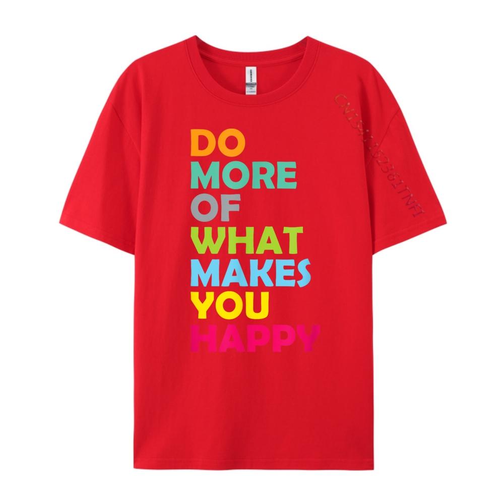 Do More Of What Makes You Happy Motivational Inspirational Funny T Shirts Men Tshirts Men Party Camiseta S