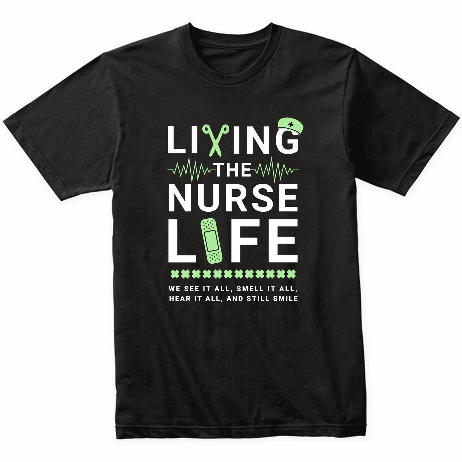 

Living The Nurse Life We See It All Smell It All Hear It All Funny Nurse T-Shirt 3XL