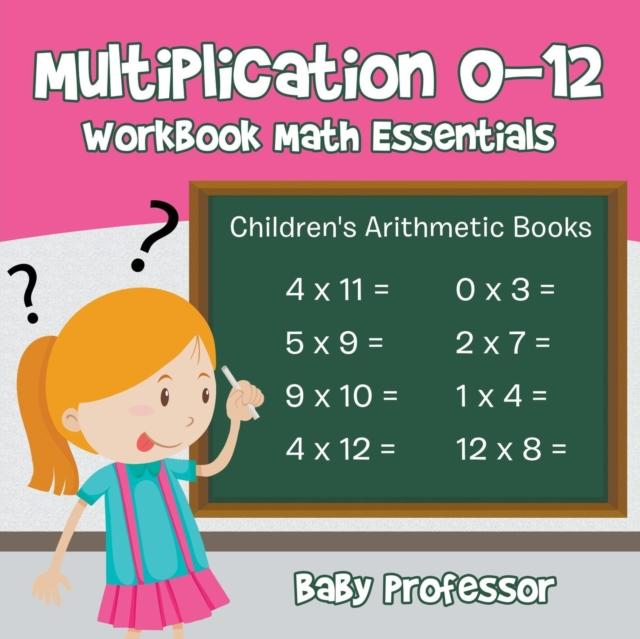 The Multiplication 0-12 Workbook Math Essentials Children's Arithmetic Books Book