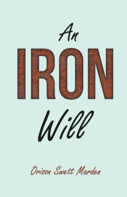 The An Iron Will : With an Essay On Self Help By Russel H. Conwell Book
