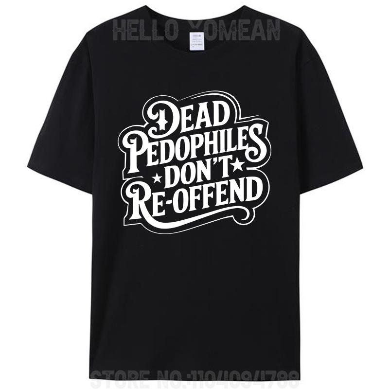 Dead Pedophiles Don't Reoffend Funny Protective Parent Quote Unisex Women Men's 100% Cotton T-Shirt Plus Size Tee Tops