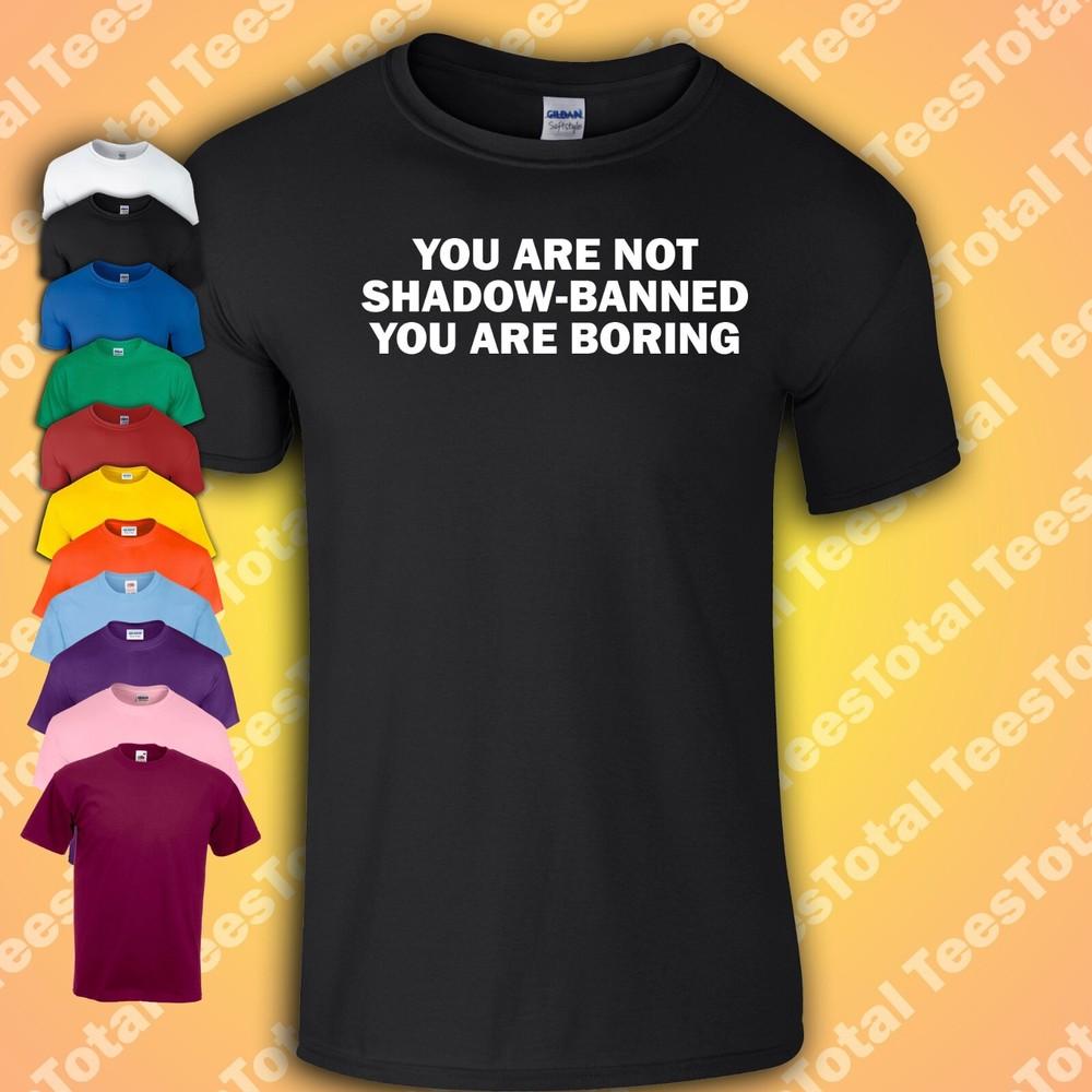 

You Are Not Shadow-Banned You Are Boring T-Shirt | Funny | Meme 4XL