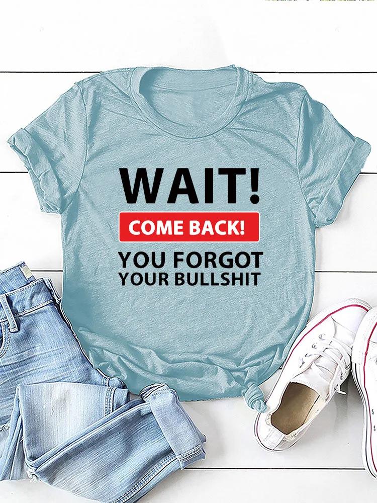 Wait Come Back Letter Print WoUnisex T Shirt Short Sleeve O Neck Loose WoUnisex Tshirt Ladies Tee Shirt Tops Camisetas Mujer
