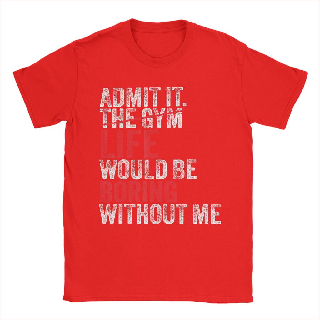 Admit It The Gym Without me life would be boring T Shirts Unisexs Pure Cotton Casual TShirts Round Neck Tees Short Sleeve