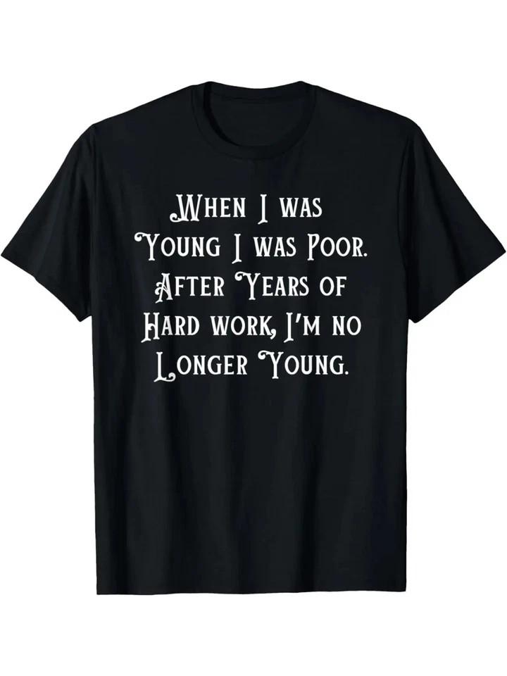 When I Was Young I Was Poor Funny Sarcastic Joke Old People T-Shirt XXXL