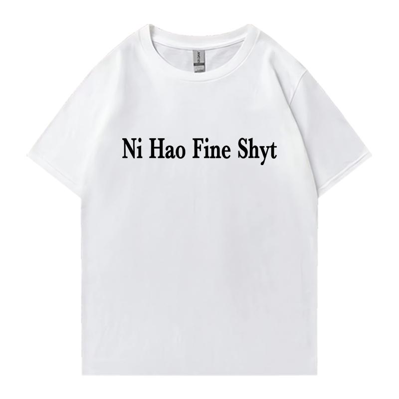 Ni Hao Fine Shyt Meme Slogan Men Women Oversized Summer short sleeve t-shirts 100% Cotton Crew Neck T-shirt Unisex Casual Tops