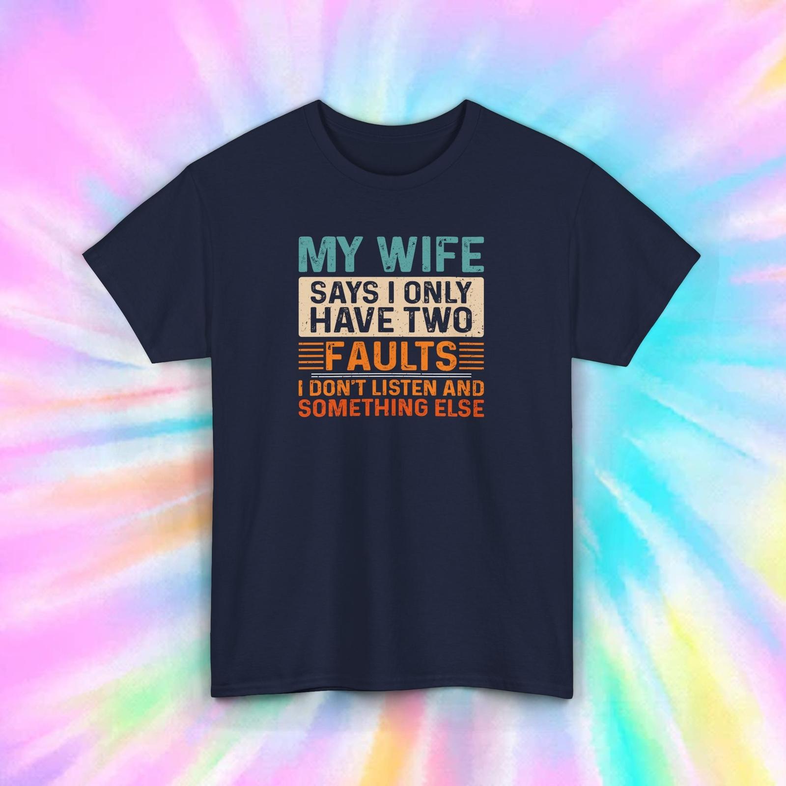 My Wife Says I Only Have Two Faults Funny Husband Sarcastic T-Shirt S-5XL M