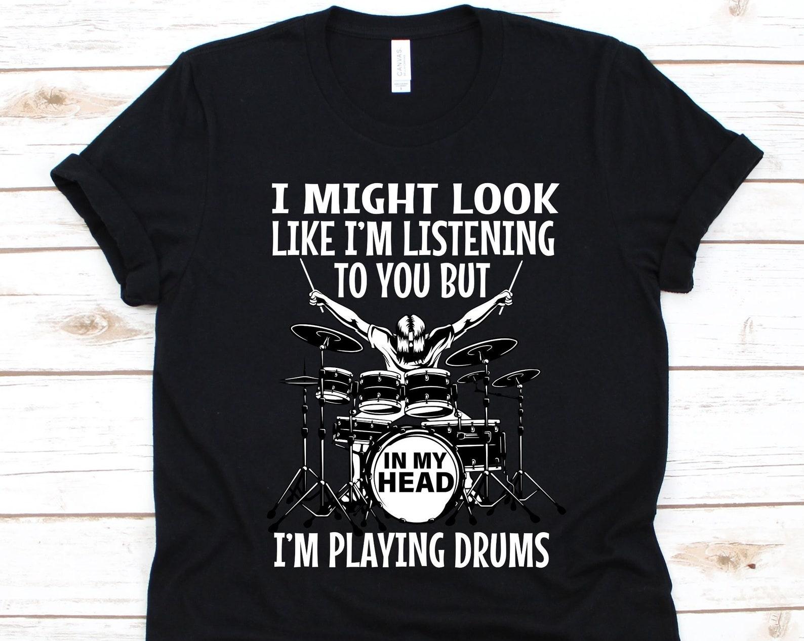 I Might Look Like I m Listening To You But In My Head I m Playing Drums Shirt, Drum Lover Shirt For Men And Women, Band Drummer, Drummer Tee XL