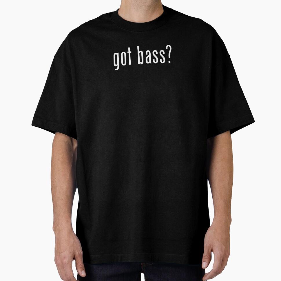 Got Bass? Oversized T-Shirt