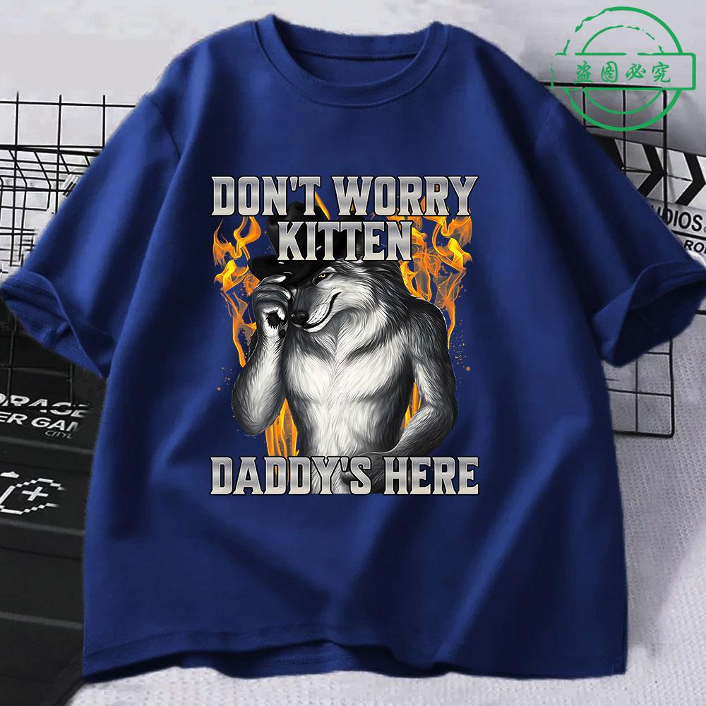 Dont Worry Kitten Daddys Here Wolf Funny Meme T Shirts Unisexs Clothing Casual Cotton Short Sleeve Oversized Tshirts Streetwear