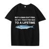 Buy A Man Eat Fish He Day Teach Fish Man To A Lifetime Funny Meme T Shirt men women 100% Cotton short sleeve Summer Unisex tops