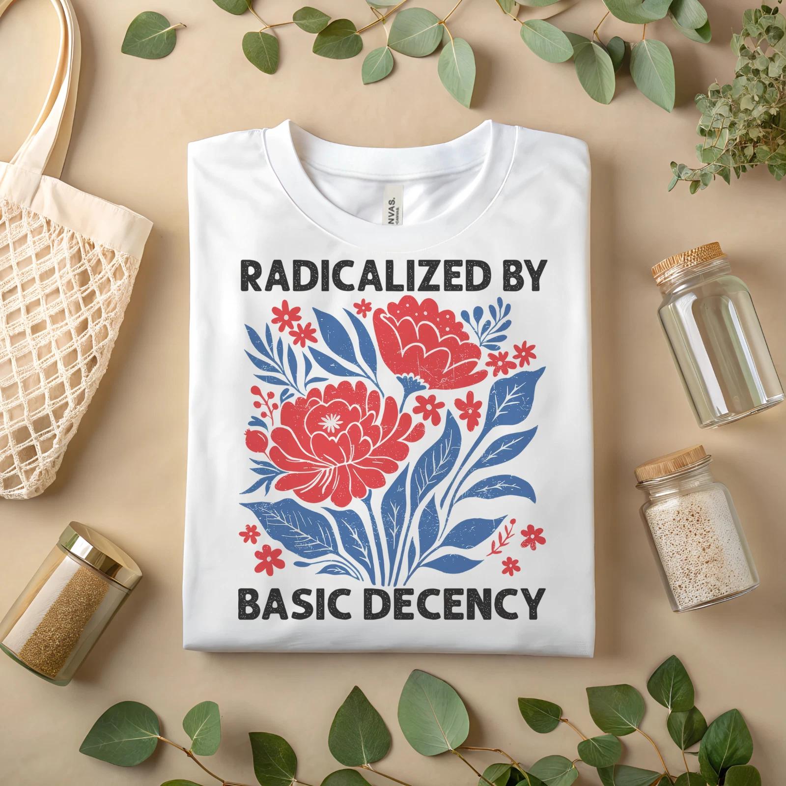 Radicalized by Basic Decency T-Shirt Political Activism Floral Equality A83 4XL