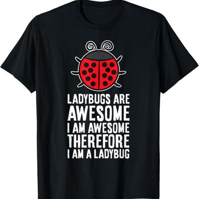 Ladybugs Are Awesome I Am Awesome Therefore I Am a Ladybug T-Shirt