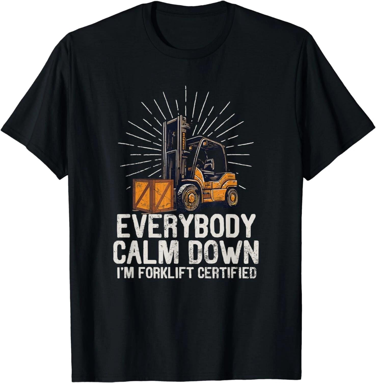 Everybody Calm Down I m Forklift Certified Funny Forklifter Gift Unisex T-Shirt XL