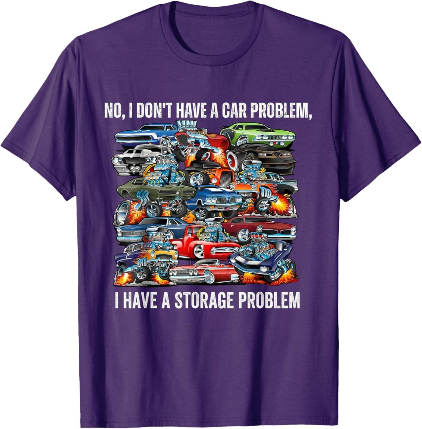 I Dont Have a Car Problem I Have a Storage Problem Funny T-Shirt S