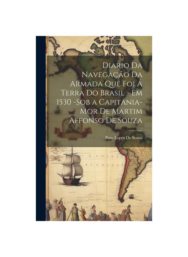 Diario Da Navegacao Da Armada Que Foi A Terra Do Brasil - Em 1530 -Sob a Capitania-Mor De Martim Affonso De Souza