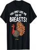 Like My Breast Turkey Funny Thanksgiving Food Lover Gift T-Shirt