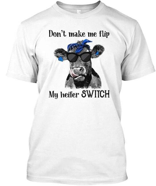 

Dont Make Me Flip My Heifer Switch Farm T shirt Made in the USA Size S to 5XL L