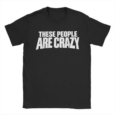 These People Are Crazy Im Telling You Theyre Crazy T Shirt For Unisex Summer  Streetwear T Shirts Novelty Tees Big Size Clothes
