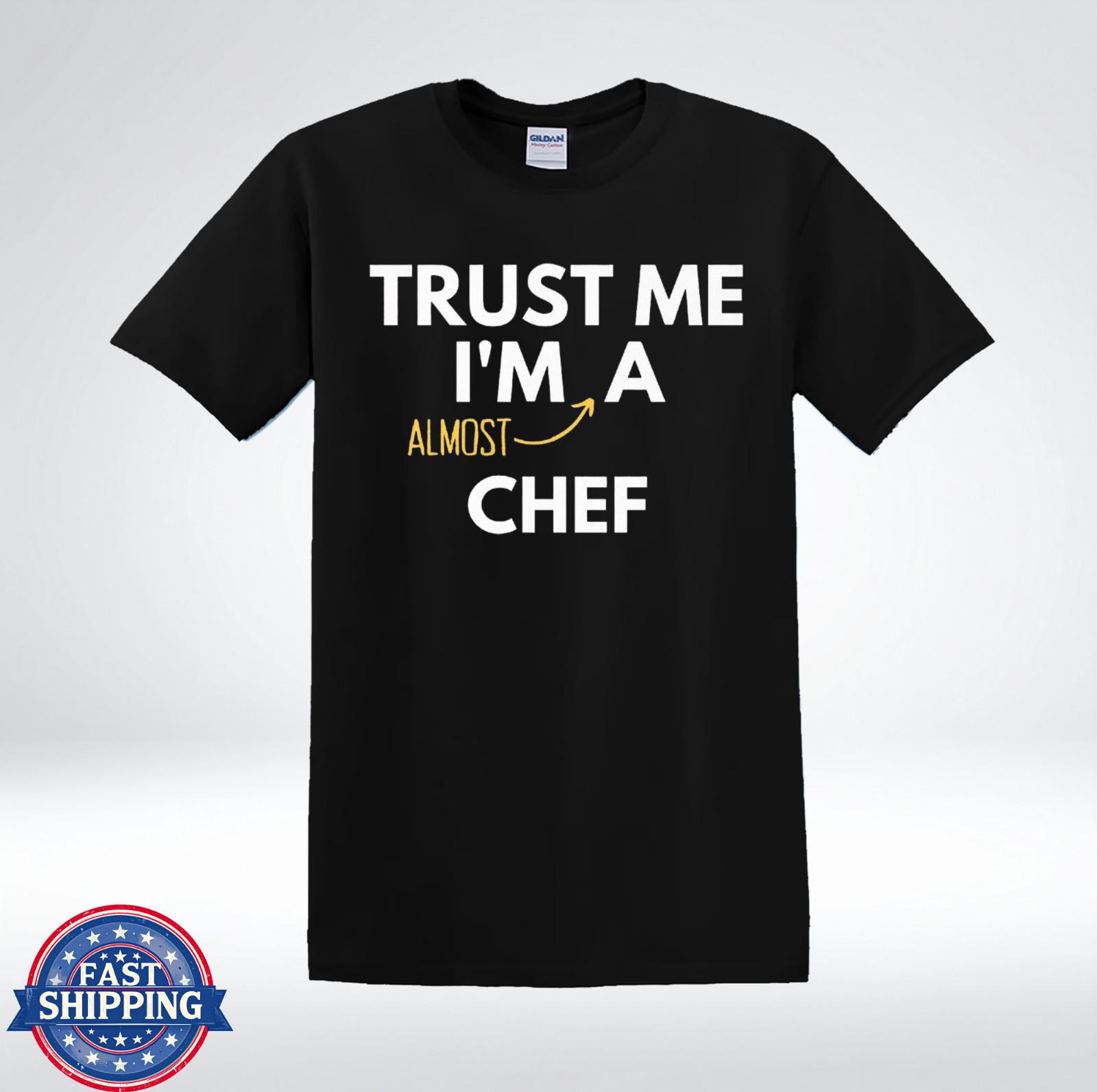 Trust Me Im Almost A Chef Shirt Funny Cooking Humor Gift T-Shirt M