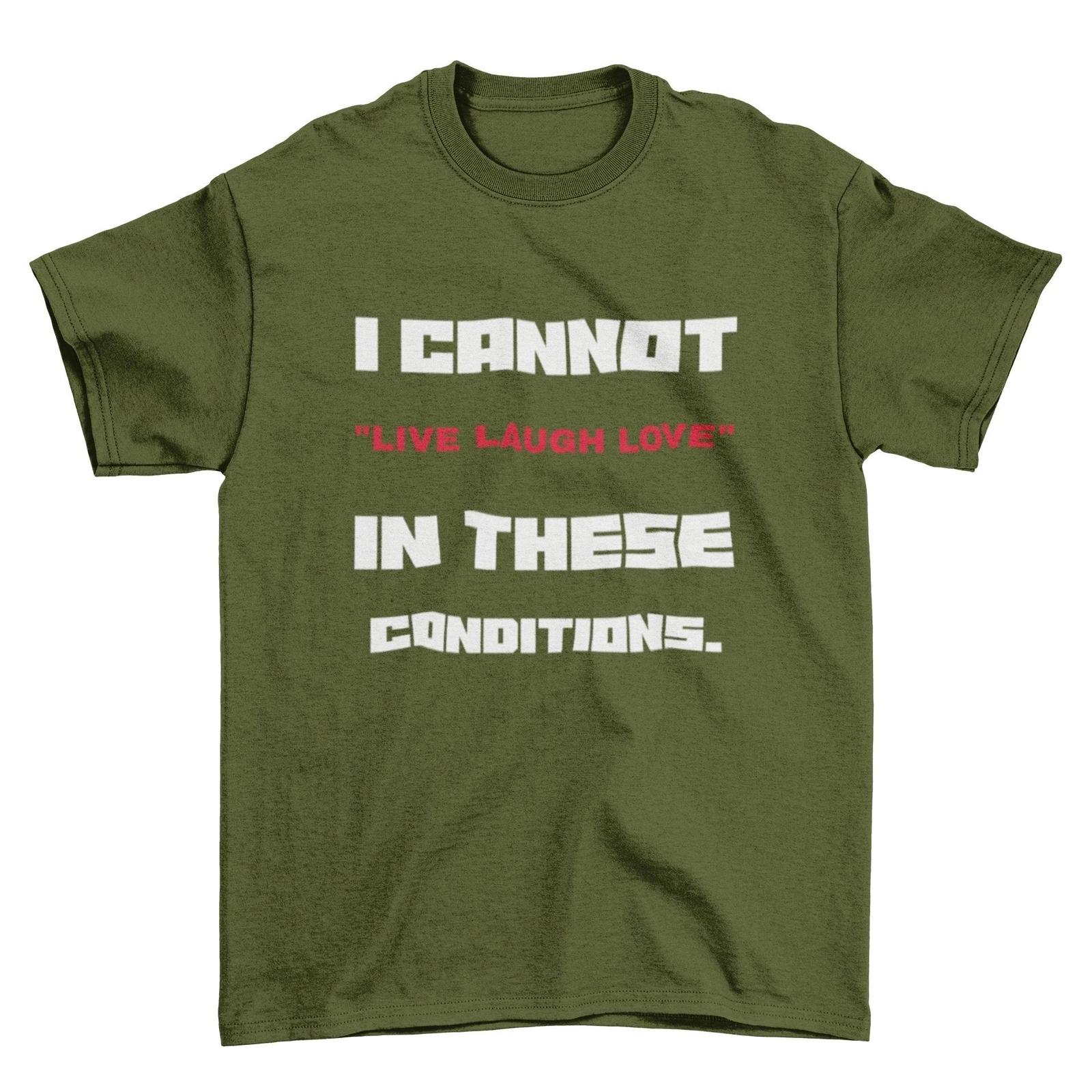 Funny Slogan T Shirt I Cannot Live Laugh Love In These Conditions Sarcastic Gift M