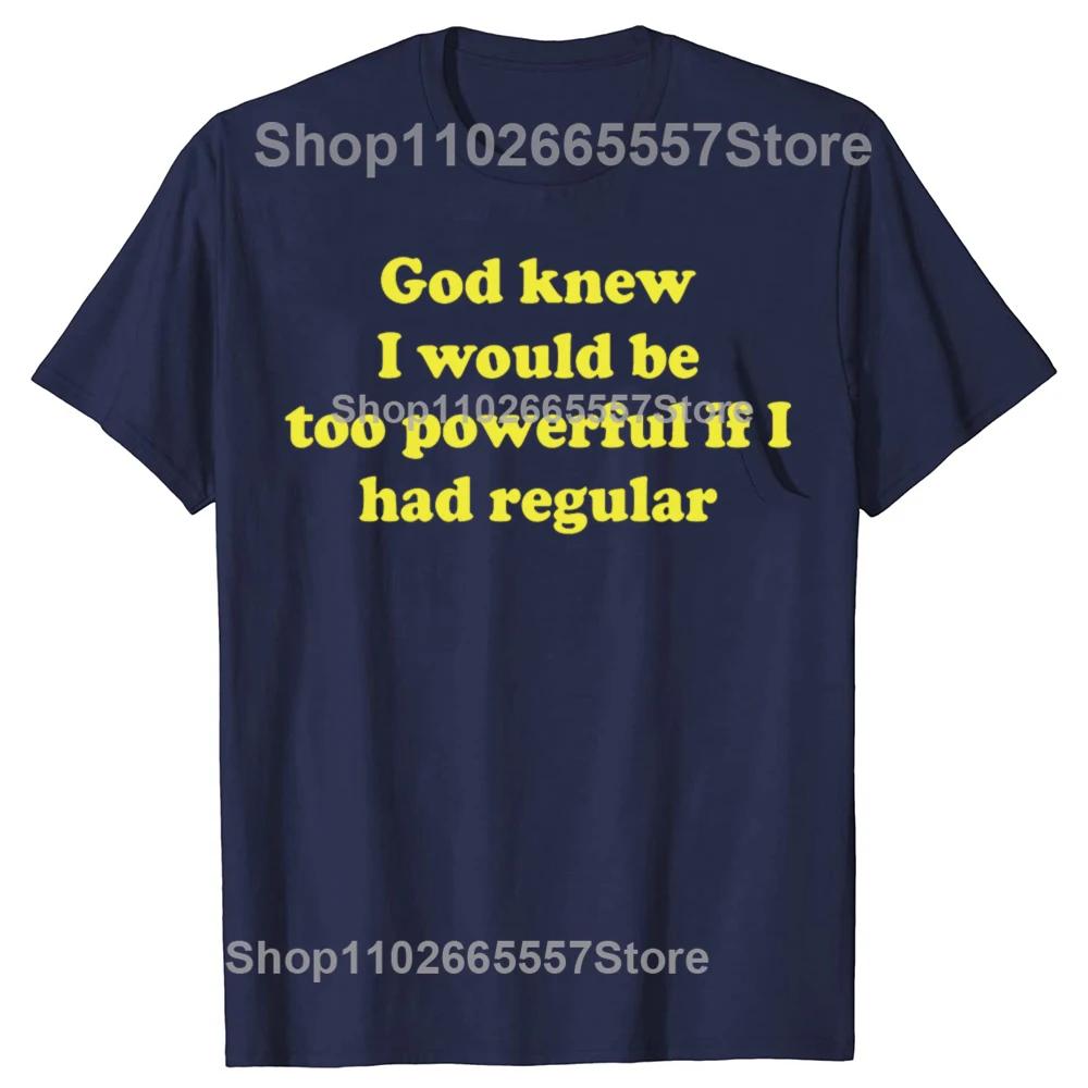 Funny God Knew I Would Be Too Powerful If I Had Regular Bowel Tshirts Men Casual Tshirt 100 Cotton Loose Oversized T Shirt