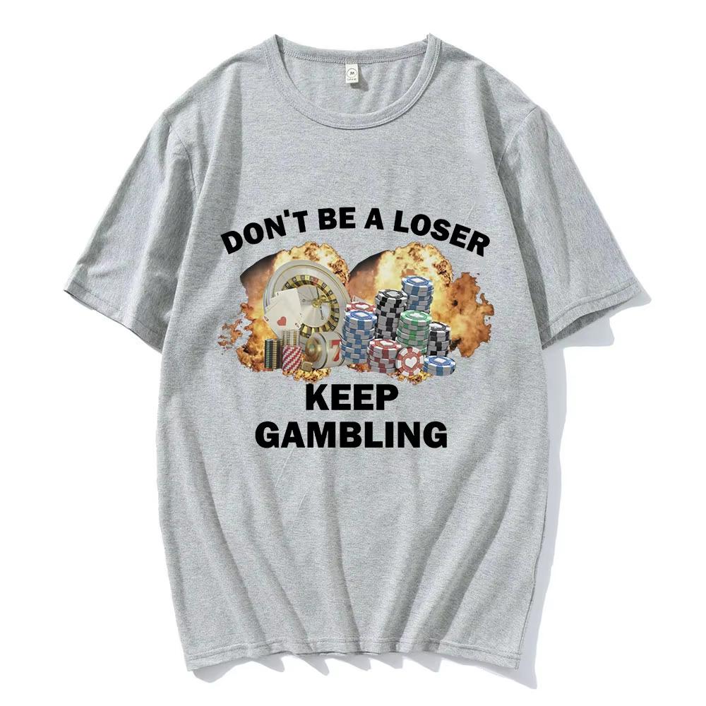Don't Be A Loser Keep Gambling Meme T Shirt Men's Women Fashion Hip Hop T-shirts Casual Cotton Short Sleeve Oversized T Shirts
