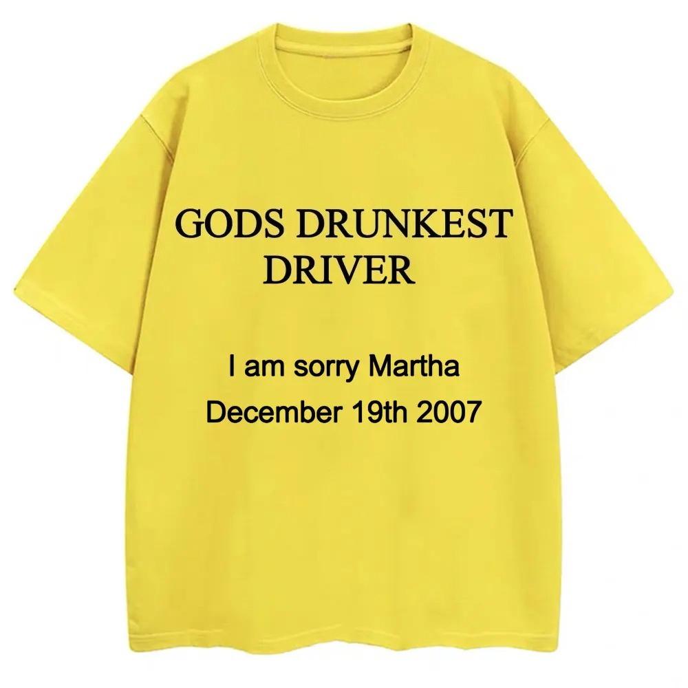 Maglietta Divertente con Stampa di Lettere Gods Drunkest Driver I Am Sorry Martha 19 Dicembre 2007 Magliette Uomo Donna Cotone Oversize