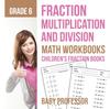 The Fraction Multiplication and Division - Math Workbooks Grade 6 Children's Fraction Books Book