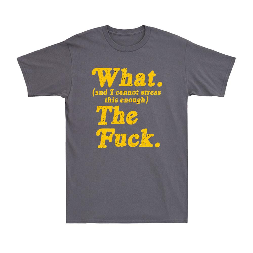 What And I Cannot Stress This Enough The Fvck Funny Sarcastic Joke Unisexs Tshirt