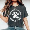 All I Need Is Love And A Dog Paw Heart Shirt Gift For Dog Lover Gift Dog Mom Tee Valentines Day Gift Dog Love Tshirt Dog Owner Birthday Gift