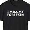 Ich vermisse meine Vorhaut Shirt, Beschneidungs OP Geschenk, Beschneidungs Shirt, Lustiges T-Shirt, Erwachsenen Humor, Derber Humor, Unangemessenes Shirt