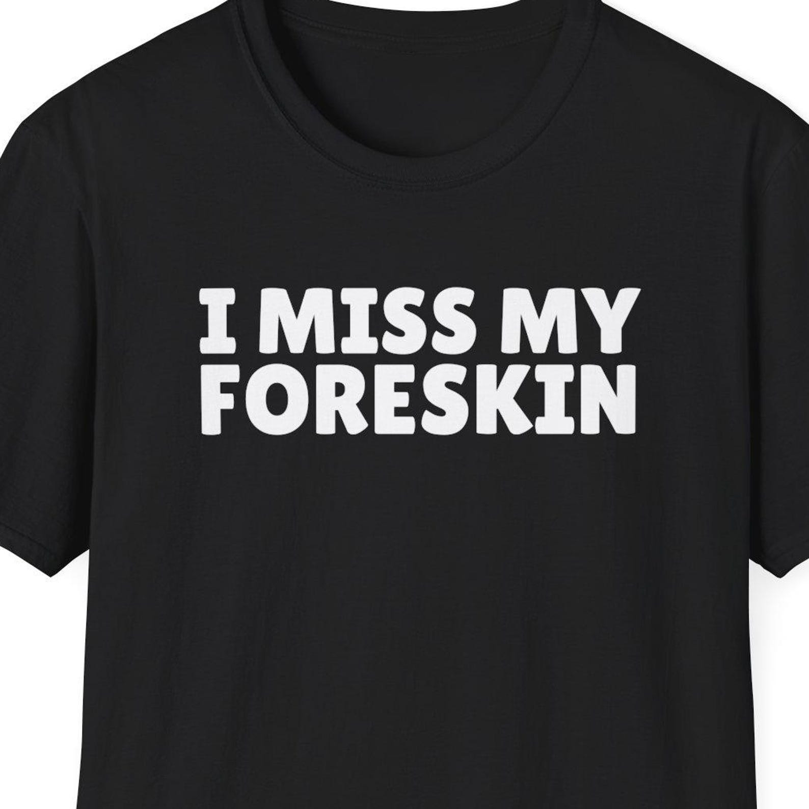 I Miss My Foreskin Shirt, Circumcision Surgery Gift, Circumcision Shirt, Funny Tshirt, Adult Humor, Dirty Humor, Inappropriate Shirt 4XL