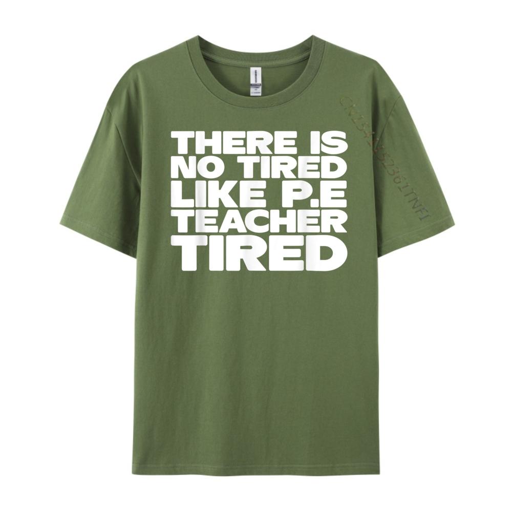 Pe Teacher There Is No Tired Like PE Teacher Tired Blank T Shirt 100 Cotton Luxury Brand Gothic Style